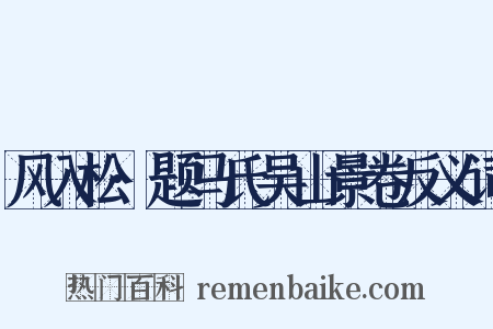 风入松·题马氏吴山景卷反义词是什么意思的图片